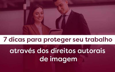 7 dicas para proteger seu trabalho através dos direitos autorais de imagem