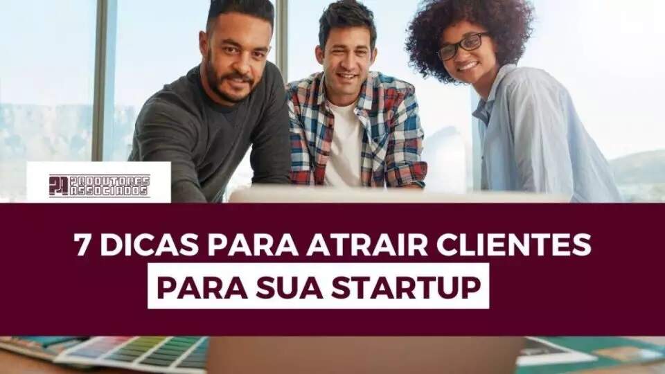 7 dicas para atrair clientes para sua startup