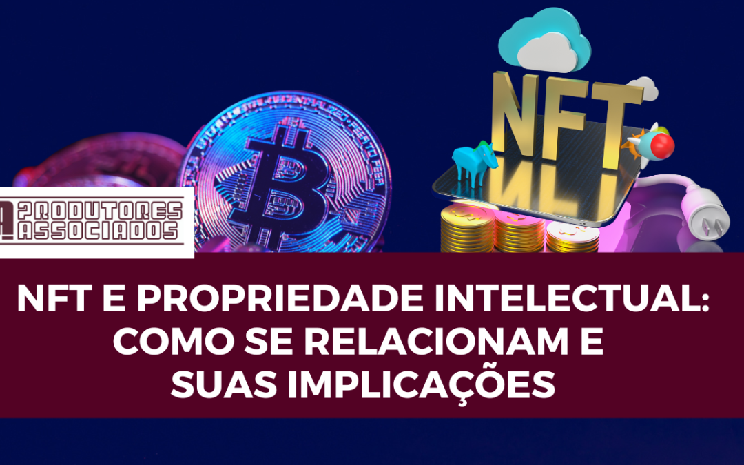 NFT e propriedade intelectual: como se relacionam e suas implicações