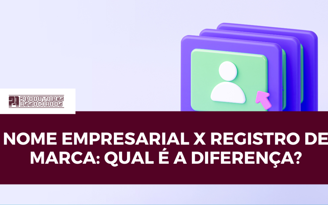 Nome empresarial x Registro de Marca: qual é a diferença?