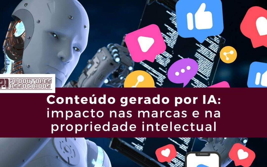 Conteúdo gerado por IA: impacto nas marcas e na propriedade intelectual