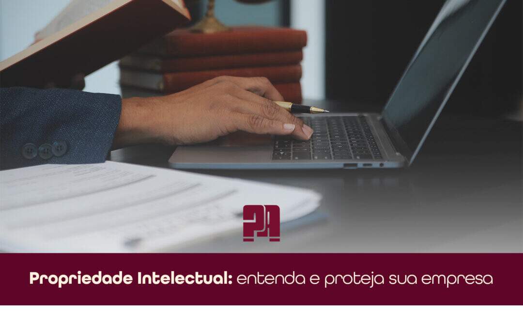 Propriedade Intelectual: entenda e proteja sua empresa