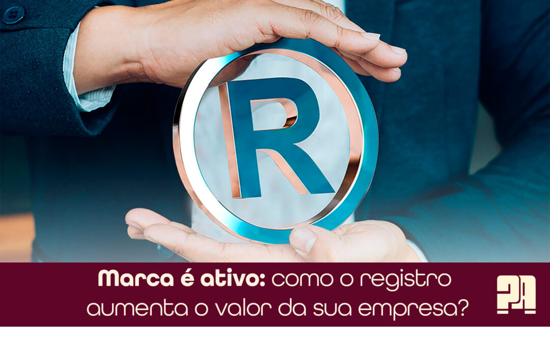 Marca é ativo: como o registro aumenta o valor da sua empresa?